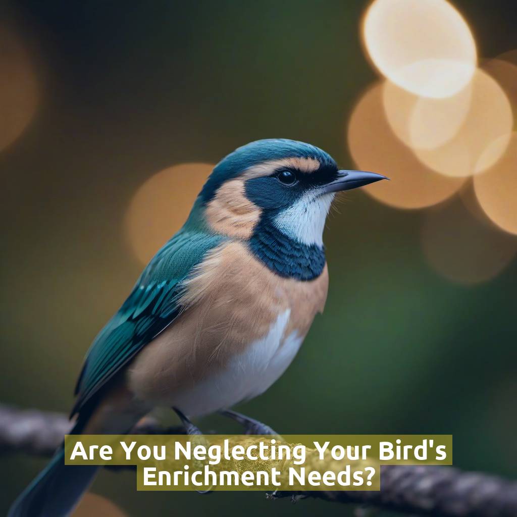 Are You Neglecting Your Bird's Enrichment Needs?